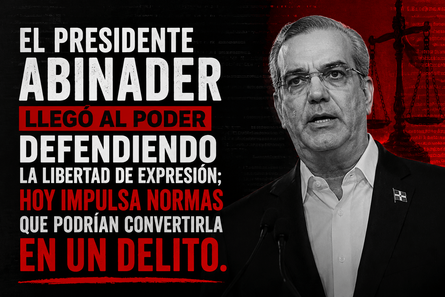 El presidente Abinader llegó al poder defendiendo la libertad de expresión; hoy impulsa normas que podrían convertirla en un delito