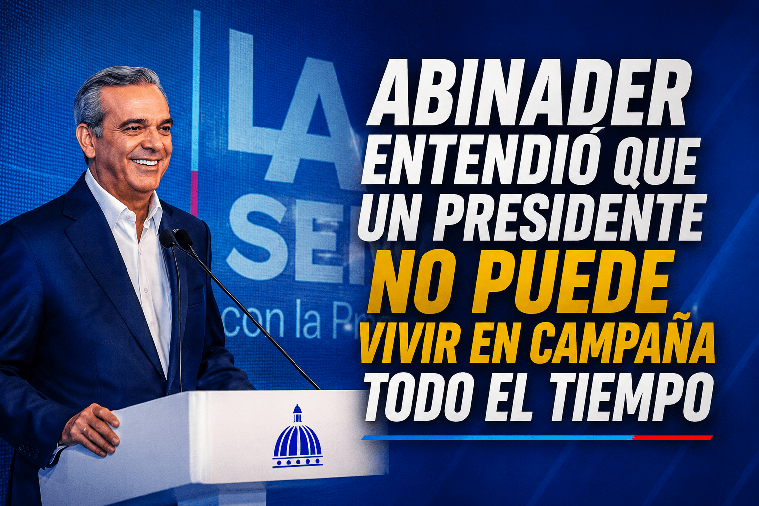 Abinader entendió que un presidente no puede vivir en campaña todo el tiempo