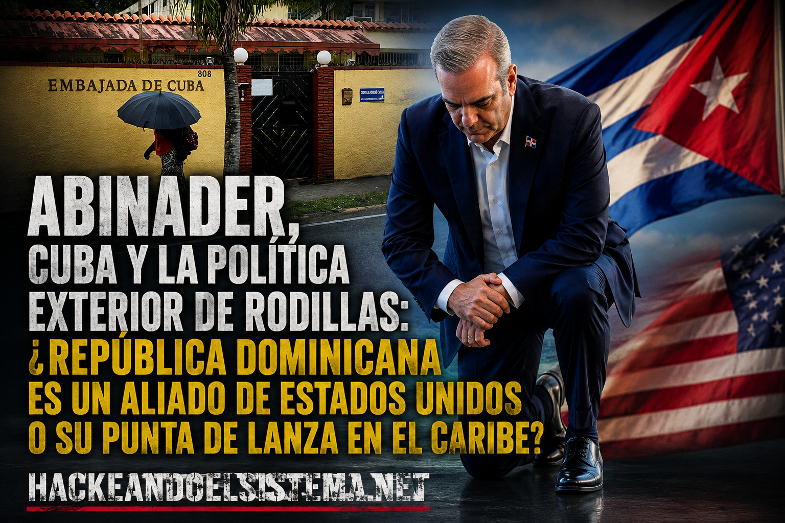 Abinader, Cuba y la política exterior de rodillas: ¿República Dominicana es un aliado de Estados Unidos o su punta de lanza en el Caribe?