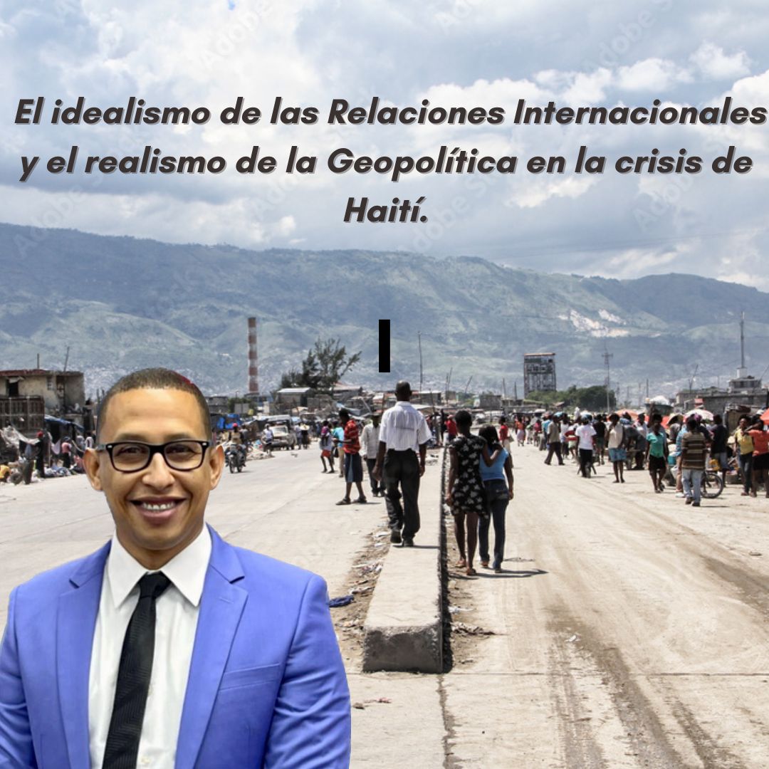 El idealismo de las Relaciones Internacionales y el realismo de la Geopolítica en la crisis de Haití.