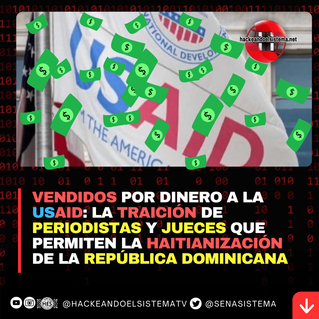 Vendidos por dinero a la USAID: La traición de periodistas y jueces que permiten la haitianización de la República Dominicana