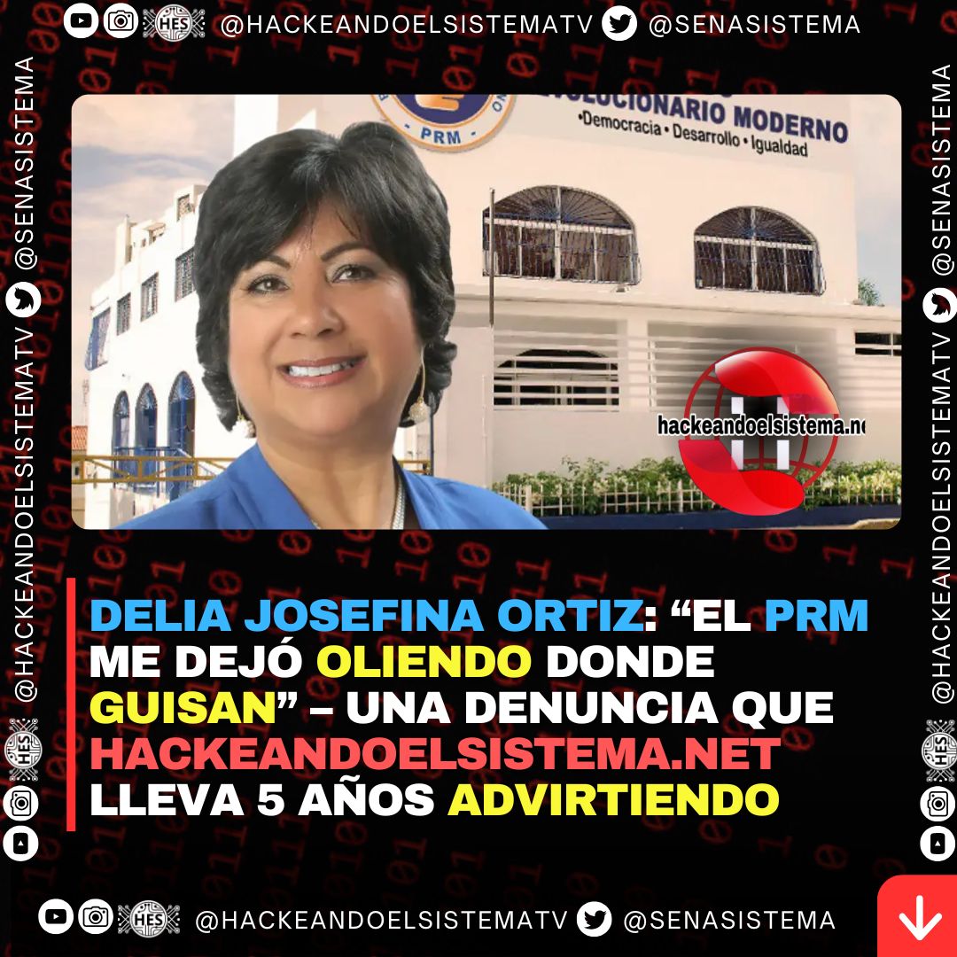 Delia Josefina Ortiz: “El PRM me dejó oliendo donde guisan” – Una denuncia que Hackeandoelsistema.net lleva 5 años advirtiendo