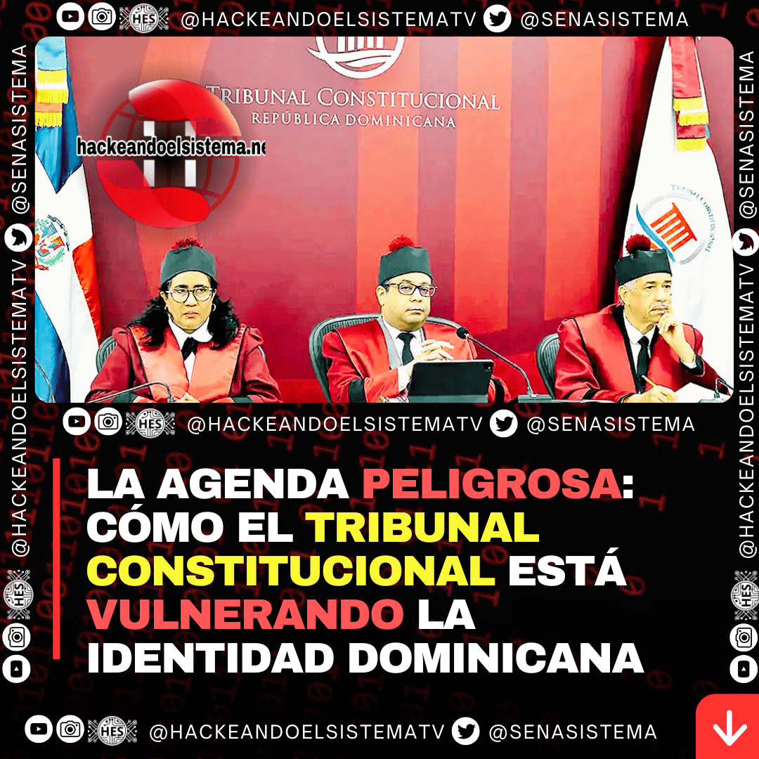 La Agenda Peligrosa: Cómo el Tribunal Constitucional Está Vulnerando la Identidad Dominicana
