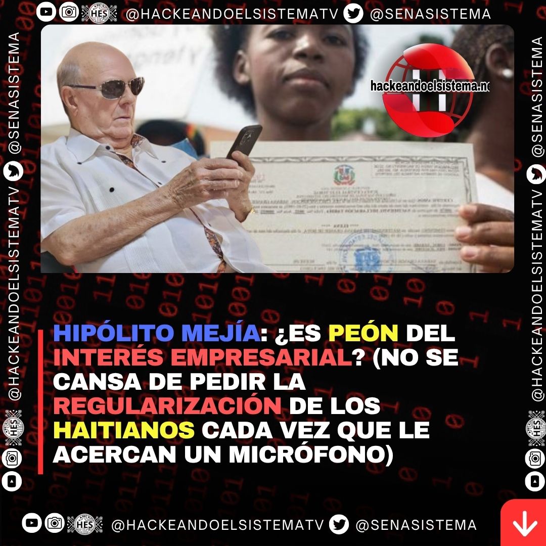 Hipólito Mejía: ¿Es Peón del Interés Empresarial? (No se cansa de pedir la regularización de los haitianos cada vez que le acercan un micrófono)