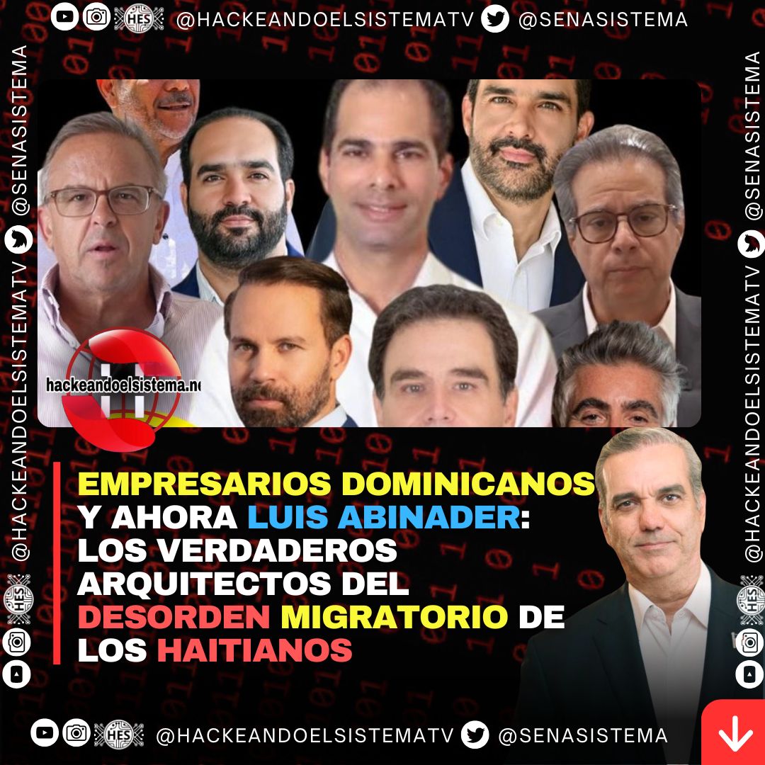 Empresarios dominicanos y ahora Luis Abinader: los verdaderos arquitectos del desorden migratorio de los Haitianos