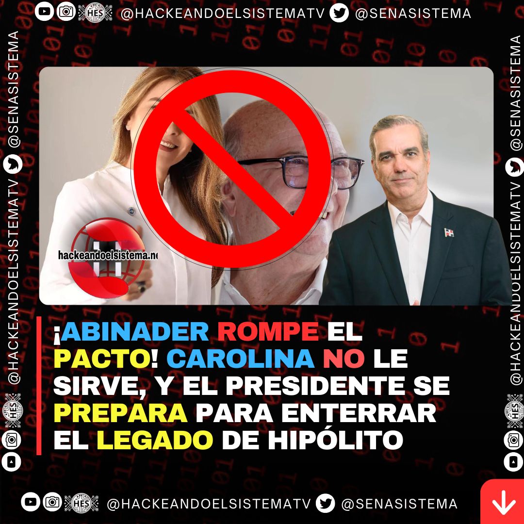 ¡Abinader rompe el pacto! Carolina no le sirve, y el presidente se prepara para enterrar el legado de Hipólito