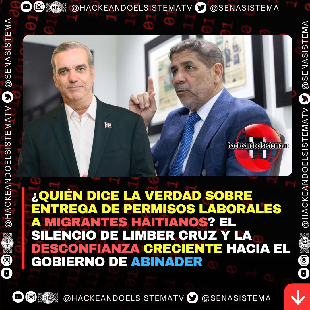 ¿Quién dice la verdad sobre entrega de permisos laborales a migrantes haitianos? El silencio de Limber Cruz y la desconfianza creciente hacia el Gobierno de Abinader