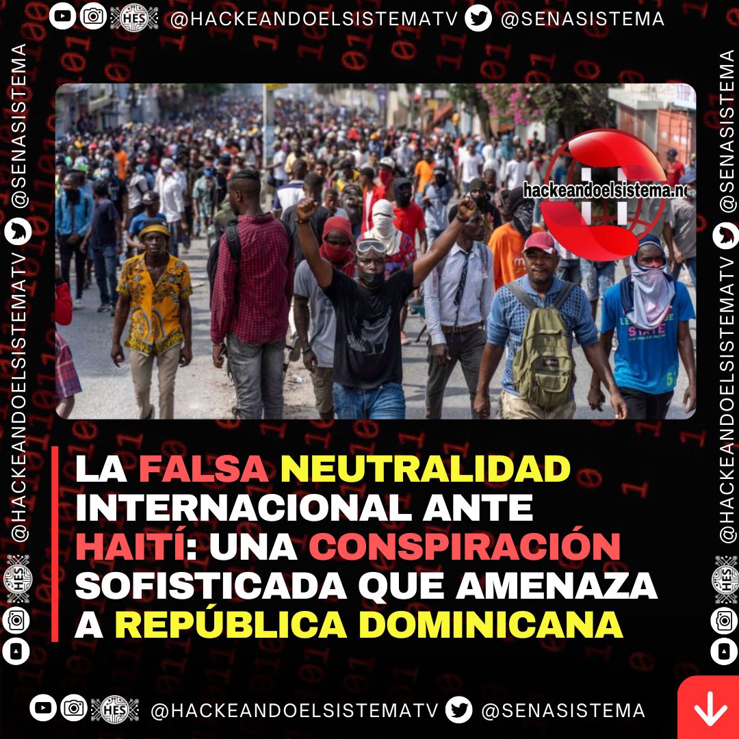 La falsa neutralidad internacional ante Haití: una conspiración sofisticada que amenaza a República Dominicana