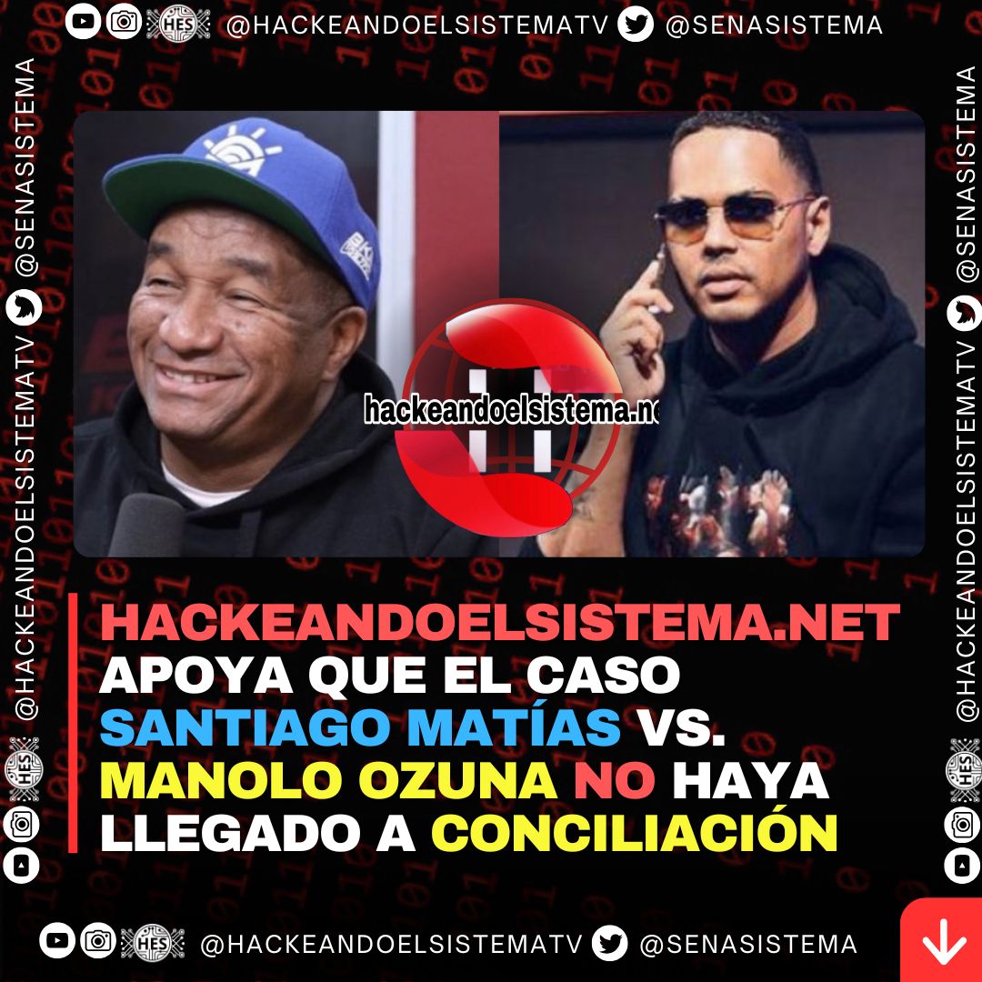 Hackeandoelsistema.net apoya que el caso Santiago Matías vs. Manolo Ozuna no haya llegado a conciliación