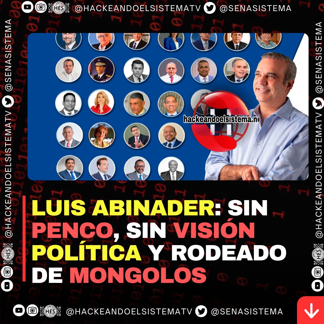 Luis Abinader: Sin Penco, Sin Visión Política y Rodeado de Mongolos