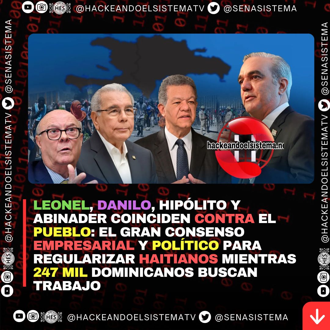 Leonel, Danilo, Hipólito y Abinader Coinciden Contra el Pueblo: El Gran Consenso Empresarial y Político para Regularizar Haitianos Mientras 247 Mil Dominicanos Buscan Trabajo