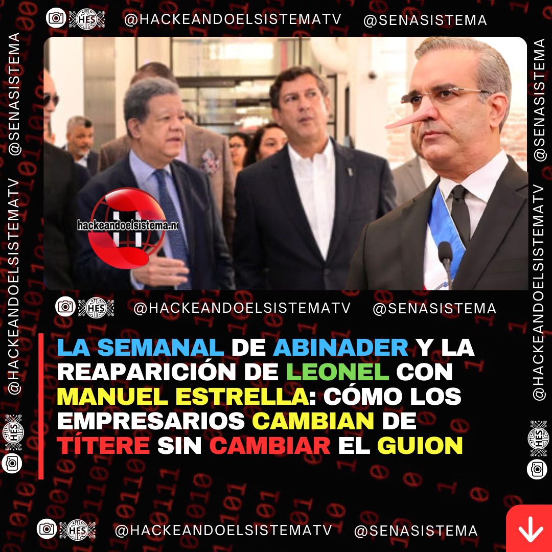 La Semanal de Abinader y la reaparición de Leonel con Manuel Estrella: cómo los empresarios cambian de títere sin cambiar el guion
