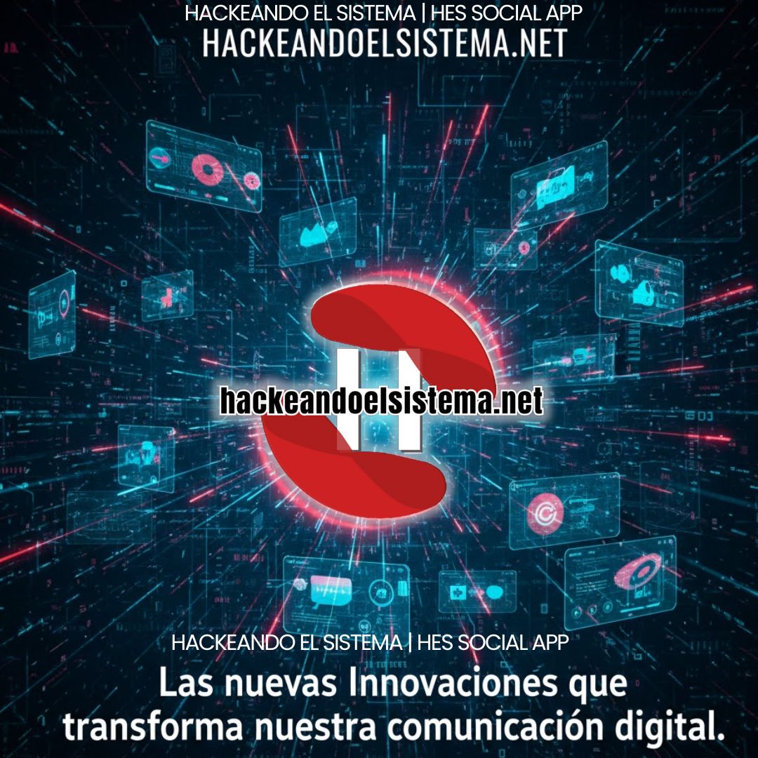Las nuevas Innovaciones de hackeandoelsistema.net que transforman nuestra comunicación digital