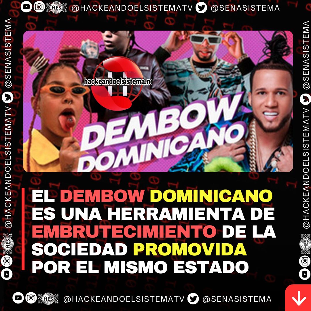 EL DEMBOW DOMINICANO ES UNA HERRAMIENTA DE EMBRUTECIMIENTO DE LA SOCIEDAD PROMOVIDA POR EL MISMO ESTADO