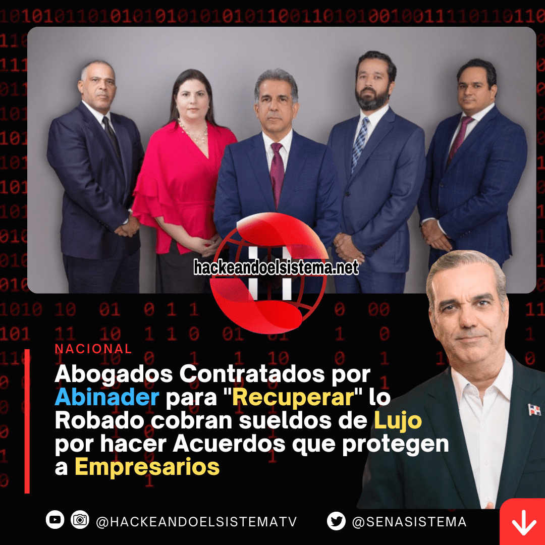 Abogados Contratados por Abinader para "Recuperar" lo Robado cobran sueldos de Lujo por hacer Acuerdos que protegen a Empresarios