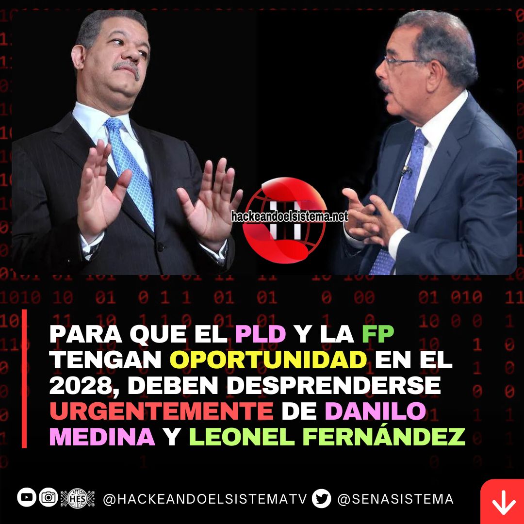Para que el PLD y la FP tengan oportunidad en el 2028, deben desprenderse urgentemente de Danilo Medina y Leonel Fernández.
