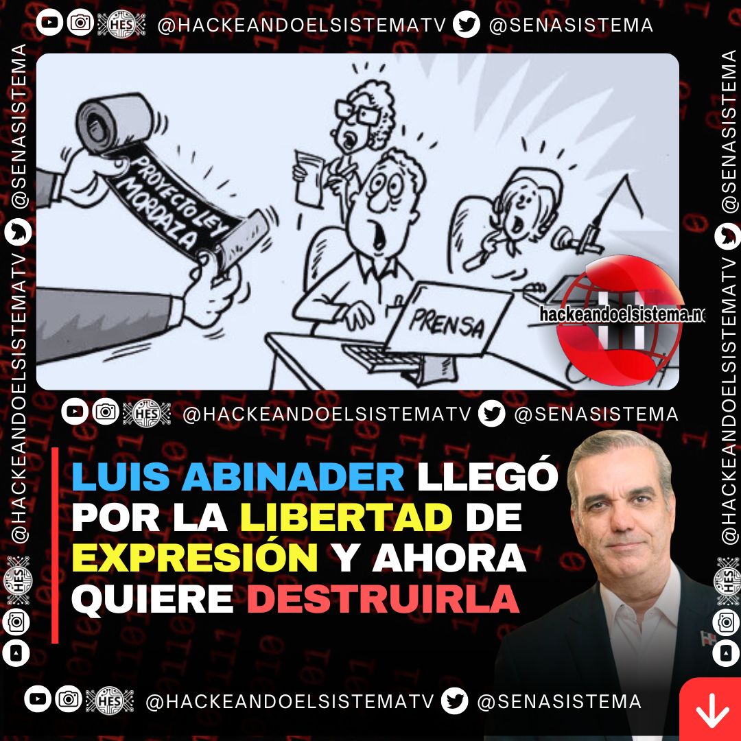 Luis Abinader llegó por la Libertad de Expresión y ahora quiere Destruirla
