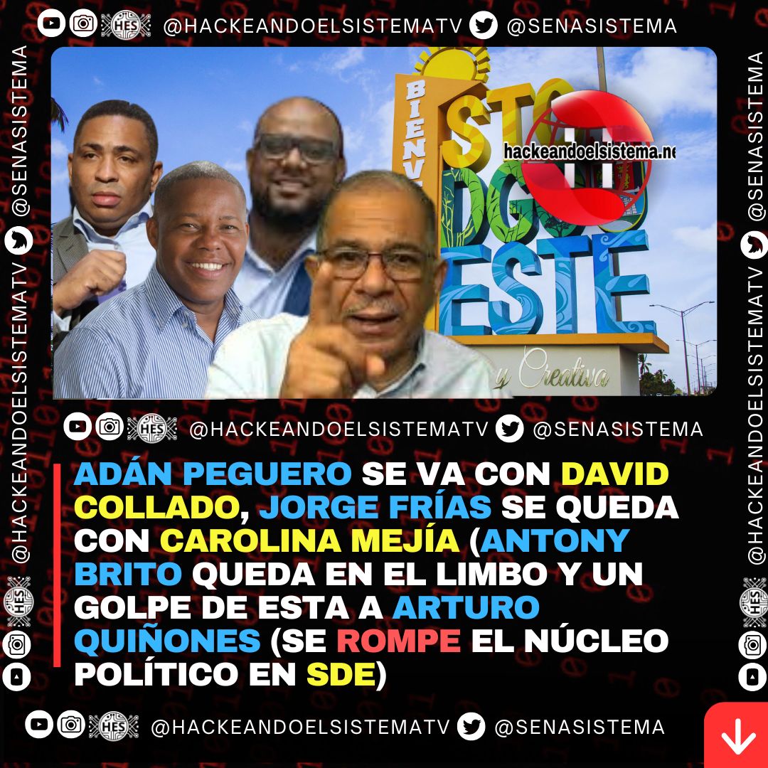 Adán Peguero se va con David Collado, Jorge Frías se queda con Carolina Mejía (Antony Brito queda en el limbo y un golpe de esta a Arturo Quiñones (Se Rompe el núcleo político en SDE)