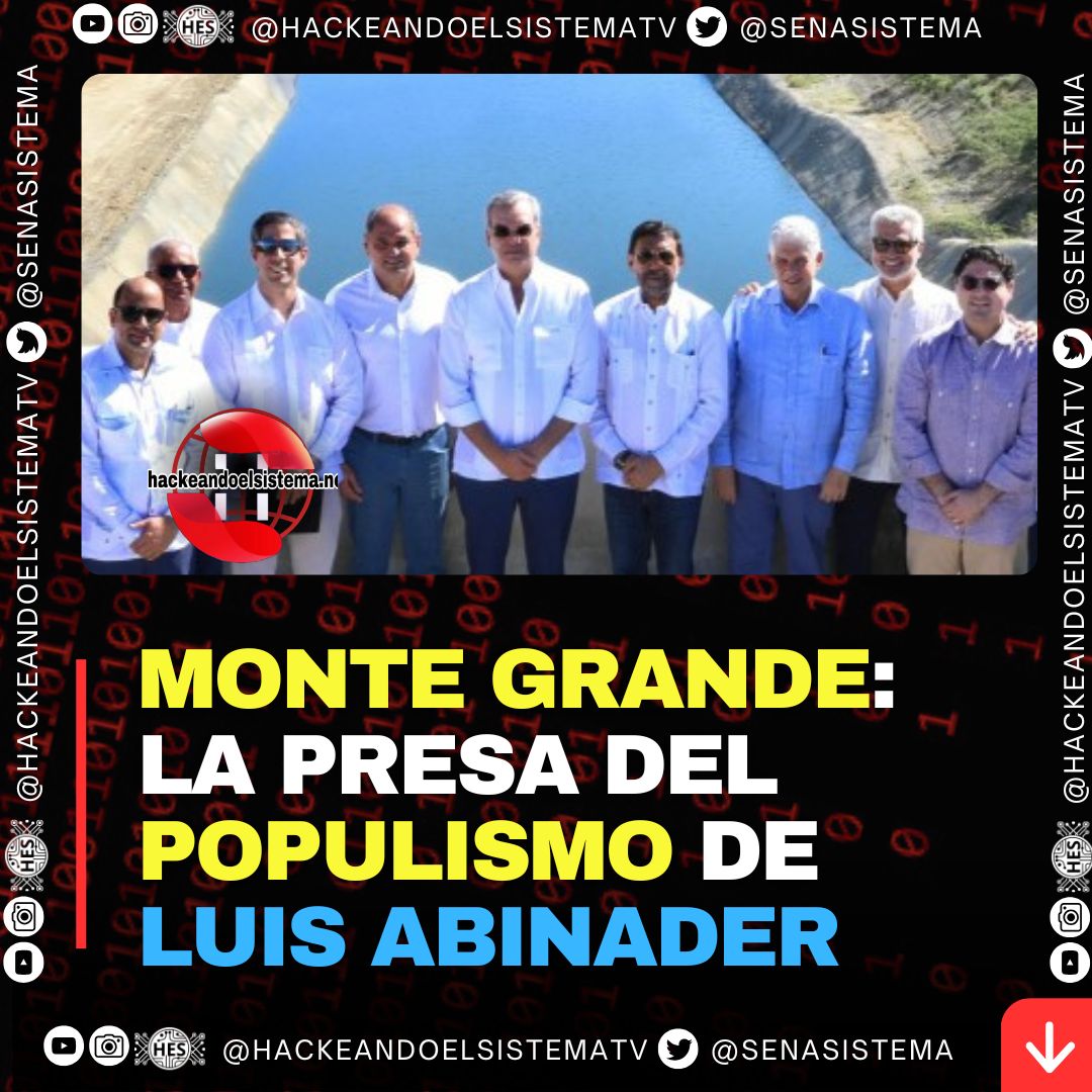 Monte Grande: La presa del populismo de Luis Abinader