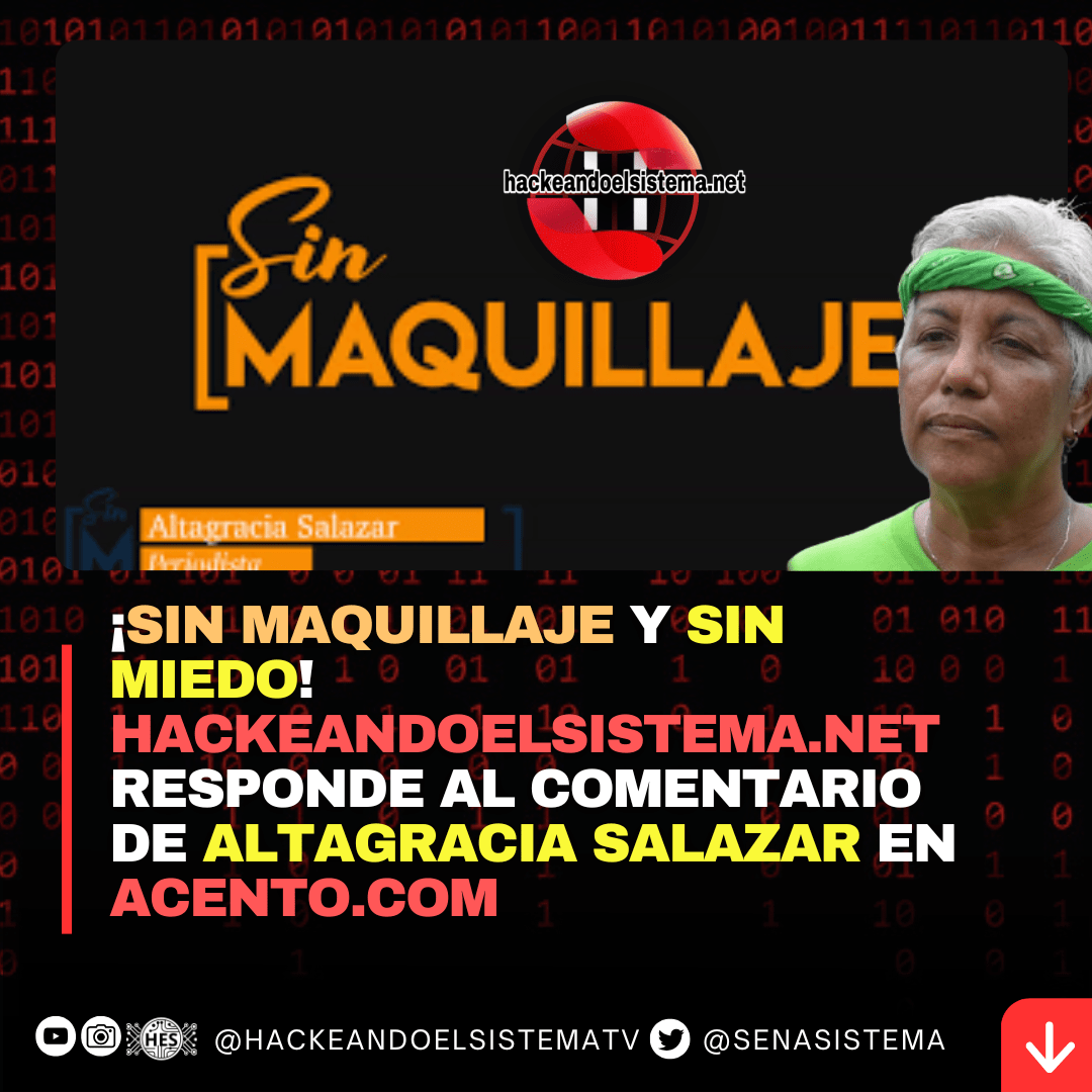 ¡Sin Maquillaje y Sin Miedo! Hackeandoelsistema.net Responde al Comentario de Altagracia Salazar en Acento.com