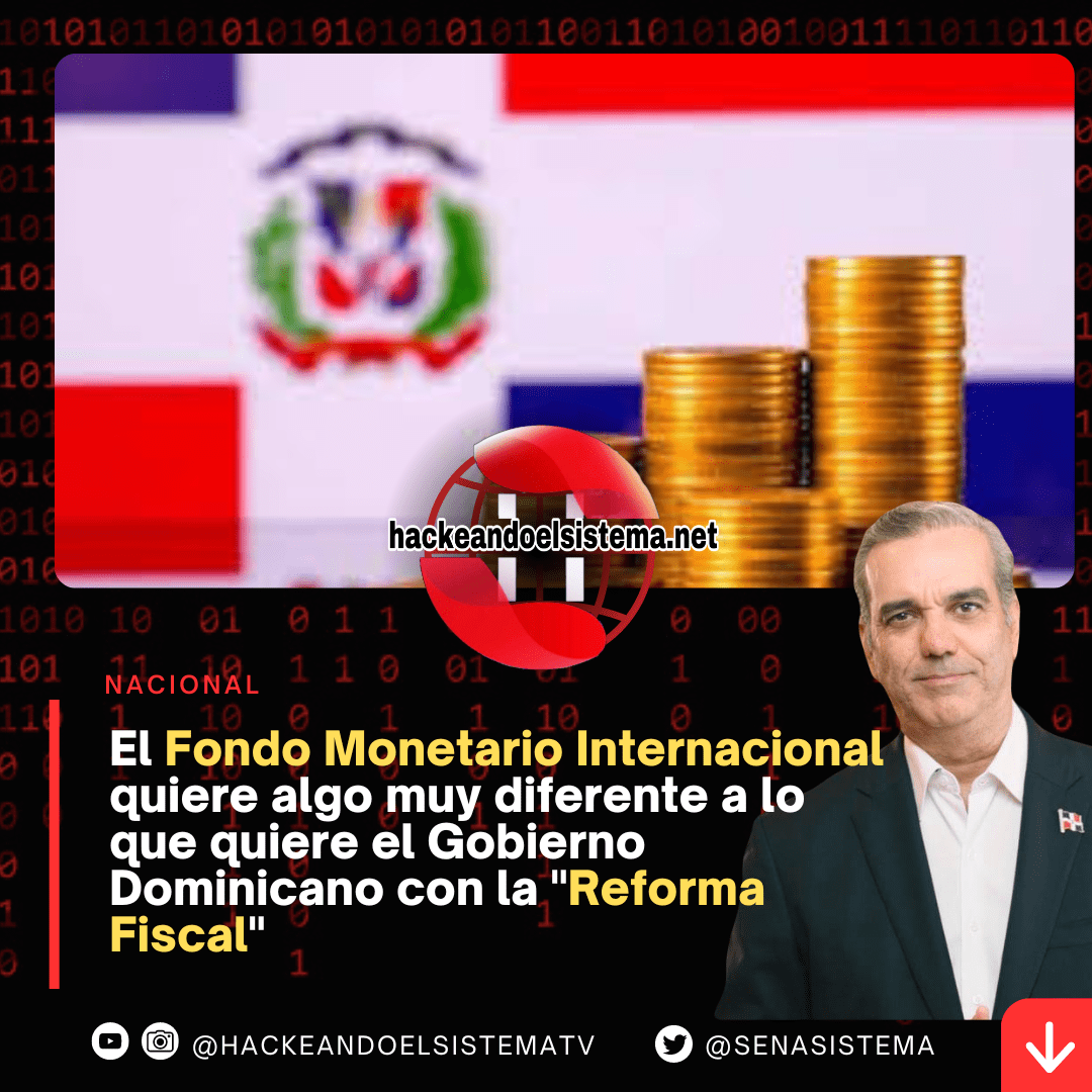 El Fondo Monetario Internacional quiere algo muy diferente a lo que quiere el Gobierno Dominicano con la "Reforma Fiscal"