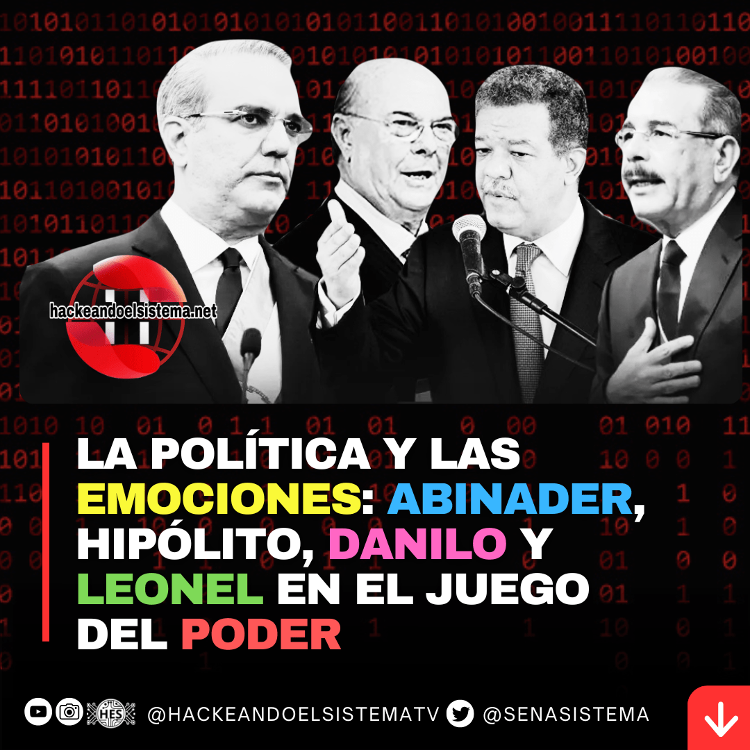 La política y las emociones: Abinader, Hipólito, Danilo y Leonel en el juego del poder