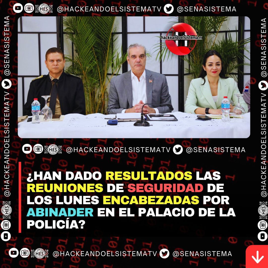 ¿Han dado resultados las reuniones de seguridad de los lunes encabezadas por Abinader en el Palacio de la Policía?