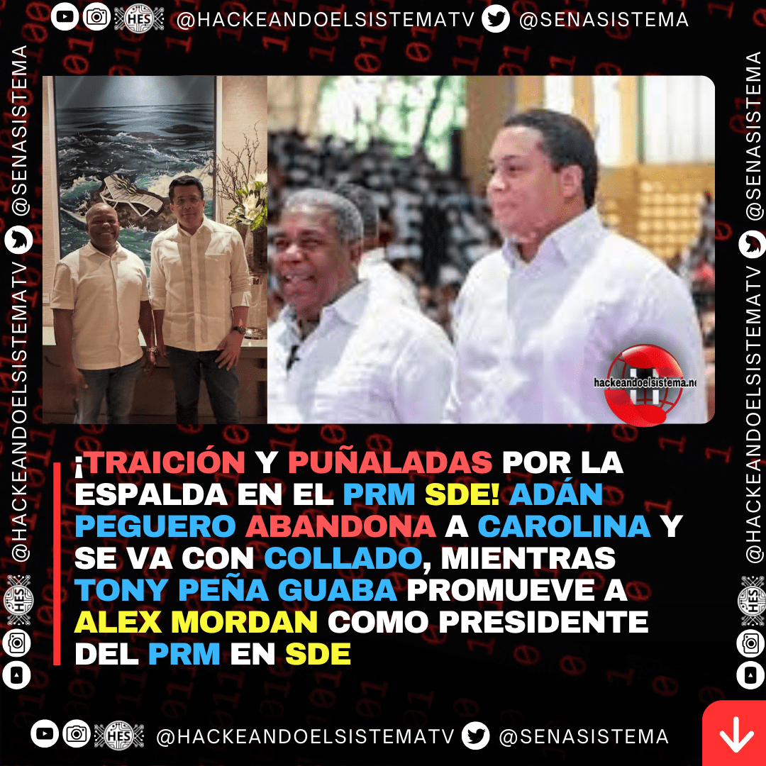 ¡Traición y Puñaladas por la Espalda en el PRM SDE! Adán Peguero Abandona a Carolina y se va con Collado, Mientras Tony Peña Guaba promueve a Alex Mordan como presidente del PRM en SDE