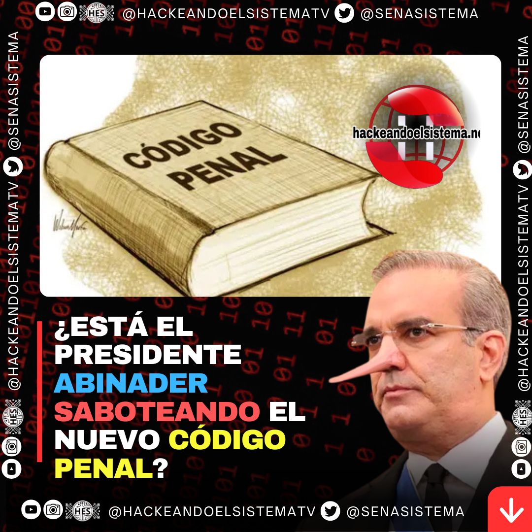 ¿Está el presidente Abinader saboteando el nuevo Código Penal?