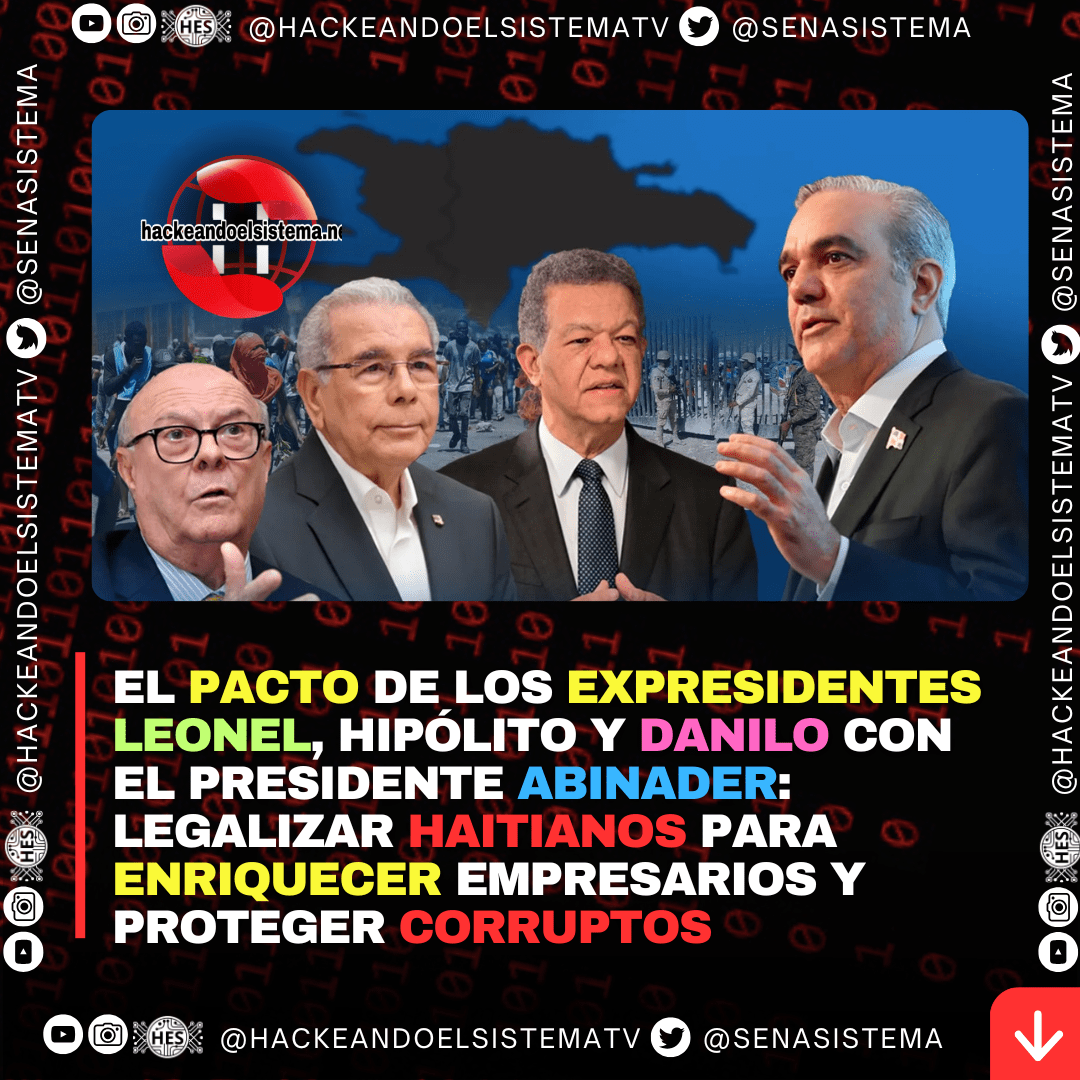 El pacto de los expresidentes Leonel, Hipólito y Danilo con el presidente Abinader: legalizar haitianos para enriquecer empresarios y proteger corruptos