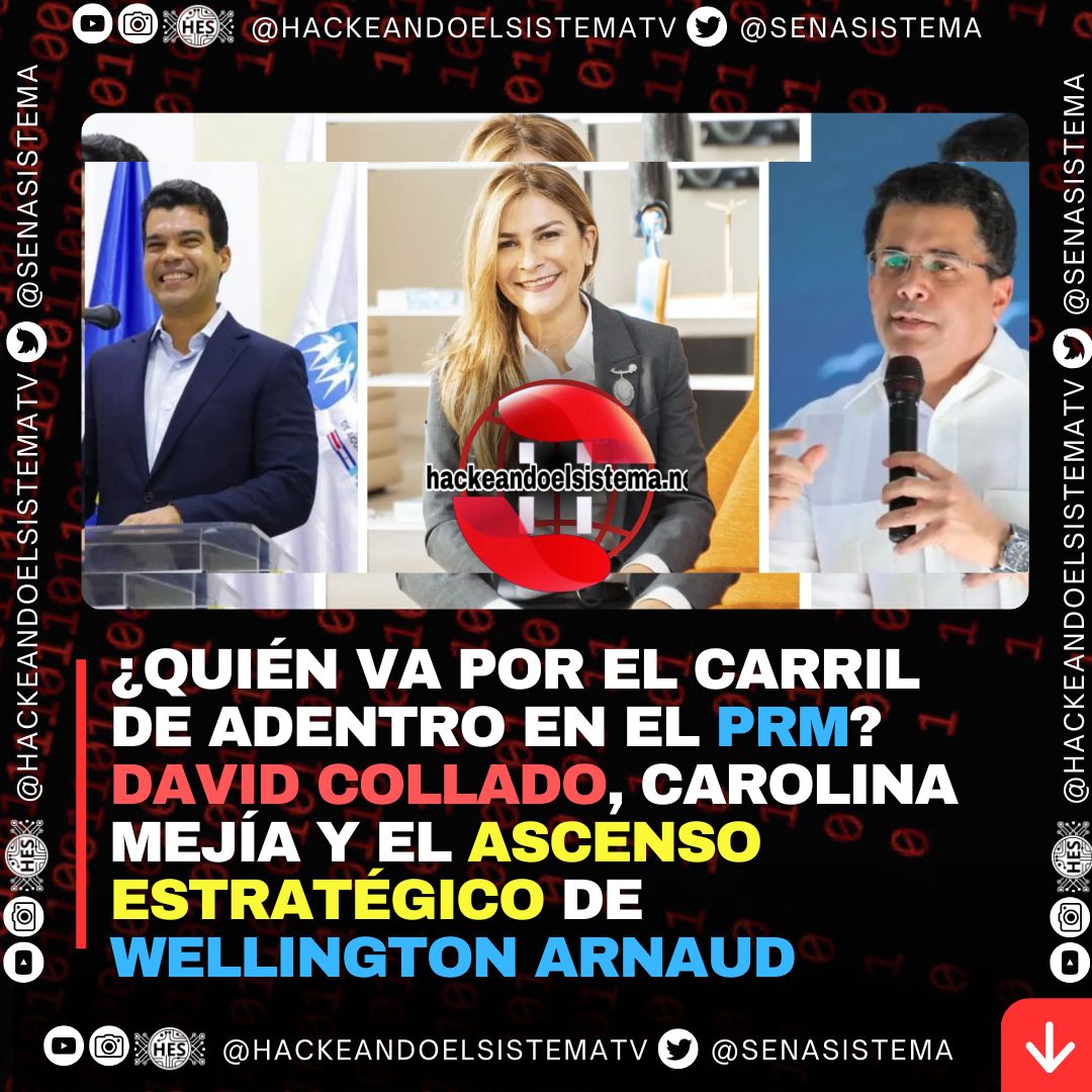 ¿Quién va por el carril de adentro en el PRM? David Collado, Carolina Mejía y el ascenso estratégico de Wellington Arnaud