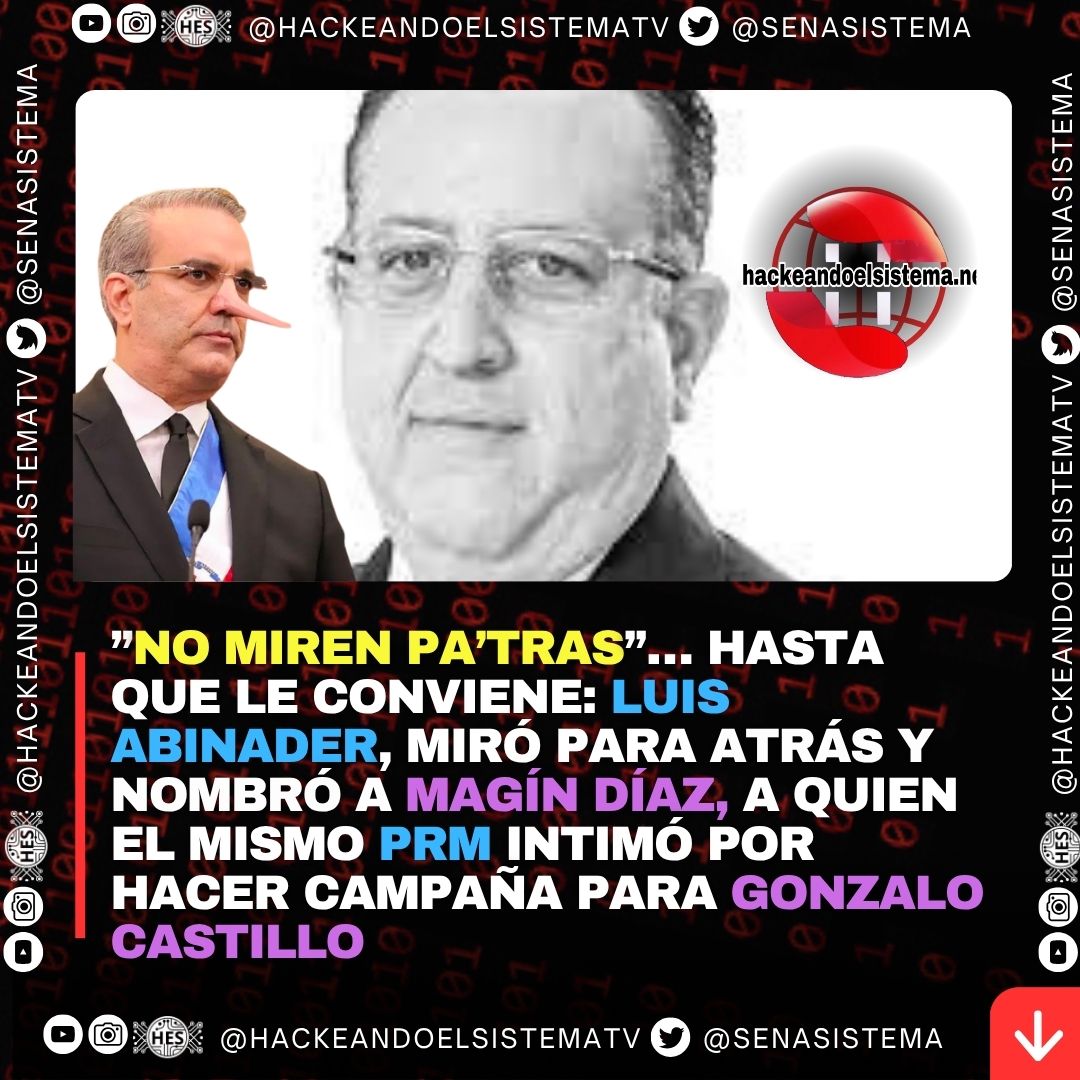 No miren pa’tras”… hasta que le conviene: Luis Abinader, miró para atrás y nombró a Magín Díaz, a quien el mismo PRM intimó por hacer campaña para Gonzalo Castillo