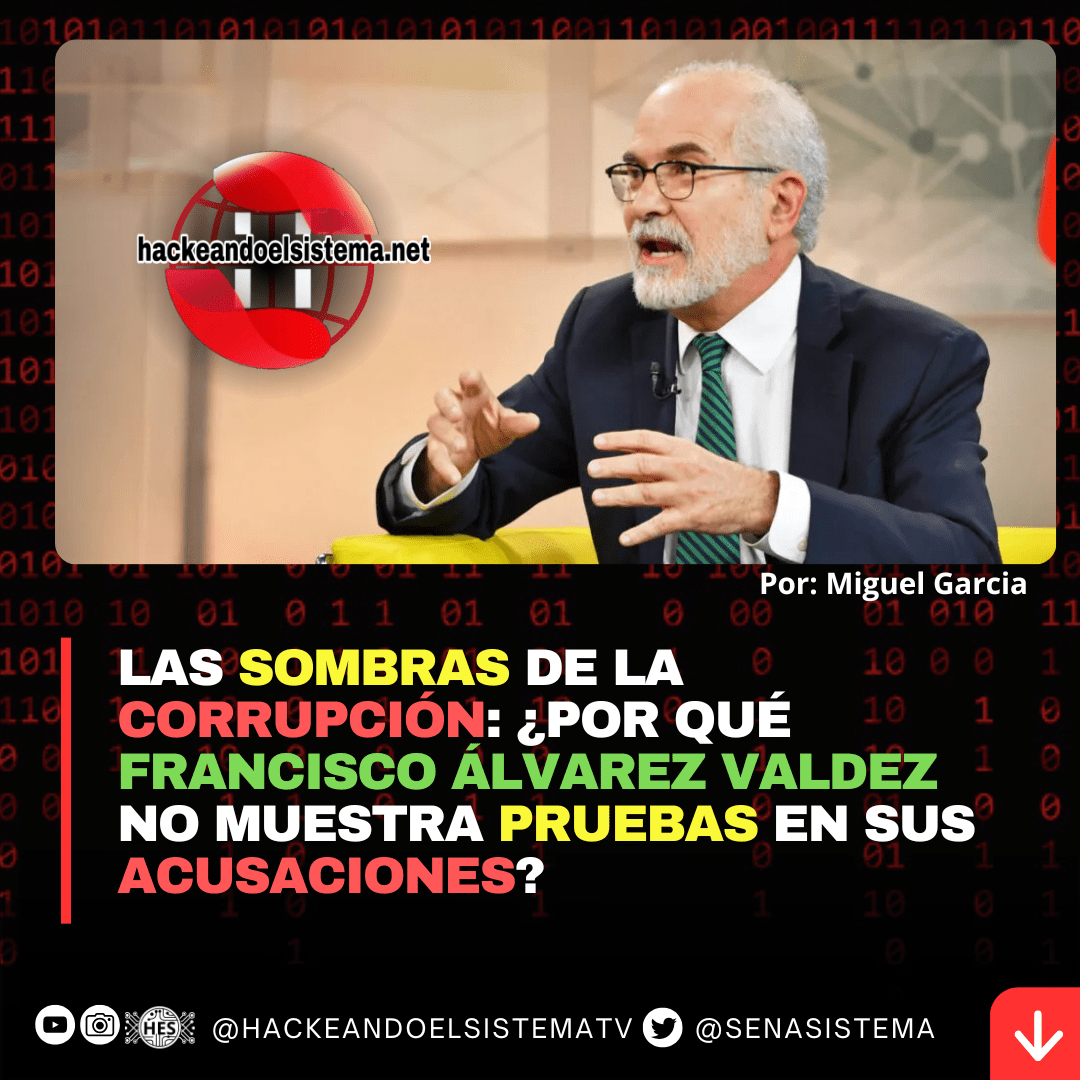Las Sombras de la Corrupción: ¿Por Qué Francisco Álvarez Valdez No Muestra Pruebas en sus Acusaciones?