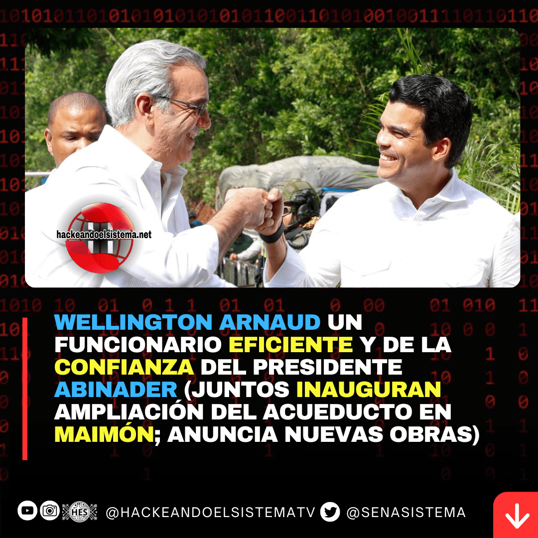 Wellington Arnaud un funcionario eficiente y de la confianza del presidente Abinader (Juntos inauguran ampliación del acueducto en Maimón; anuncia nuevas obras)