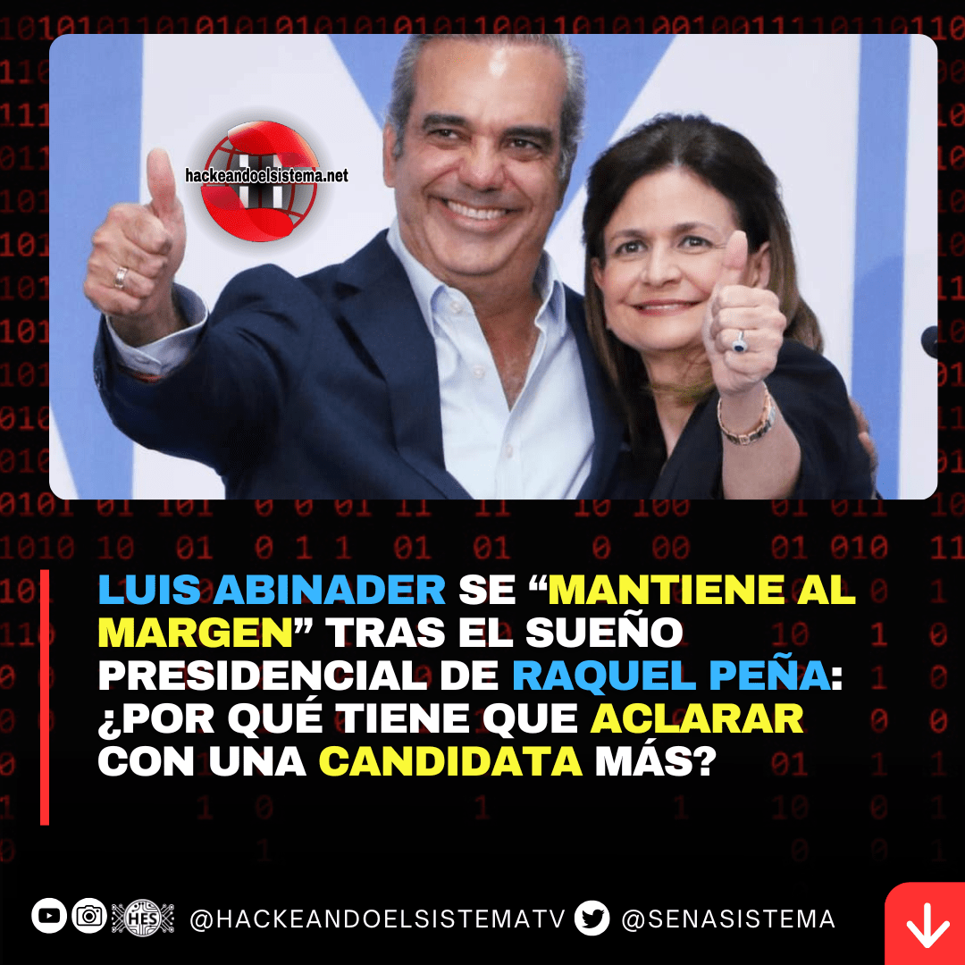 Luis Abinader se “mantiene al margen” tras el sueño presidencial de Raquel Peña: ¿por qué tiene que aclarar con una candidata más?