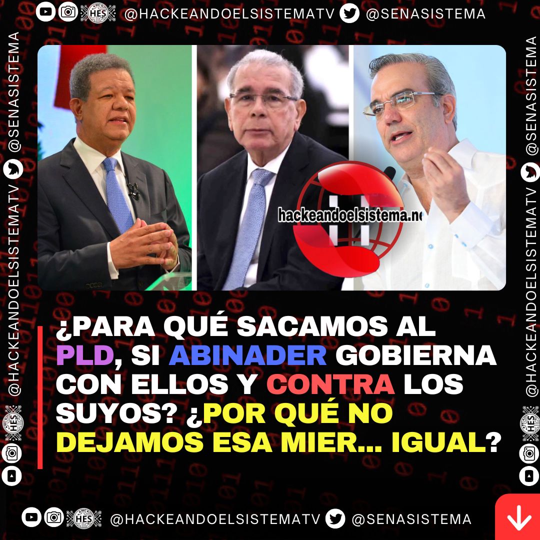 ¿Para qué sacamos al PLD, si Abinader gobierna con ellos y contra los suyos? ¿Por qué no dejamos esa mier... igual?