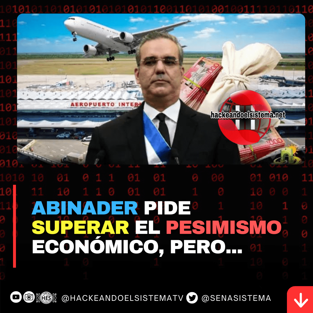 Abinader pide Superar el Pesimismo Económico, pero...
