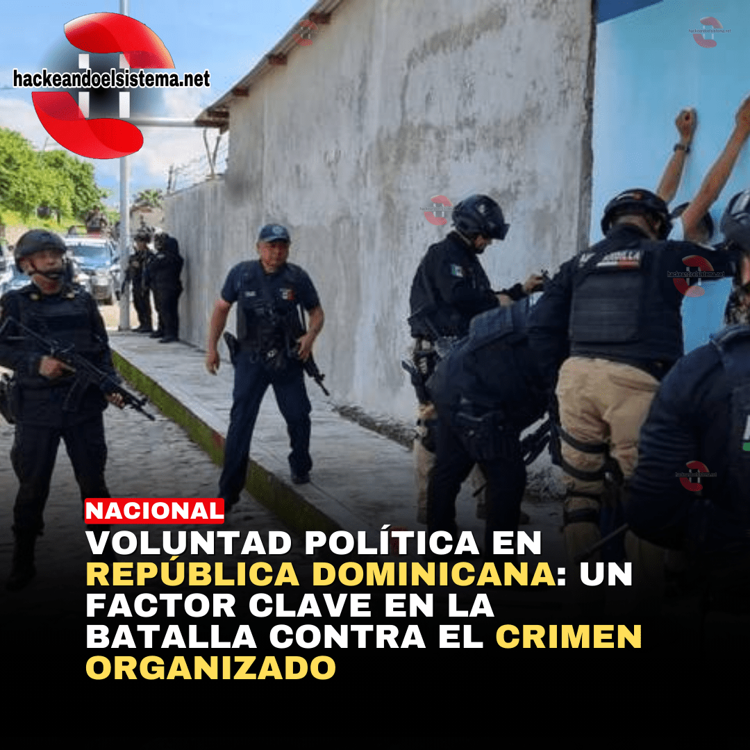 Voluntad Política en República Dominicana: Un Factor Clave en la Batalla contra el Crimen Organizado