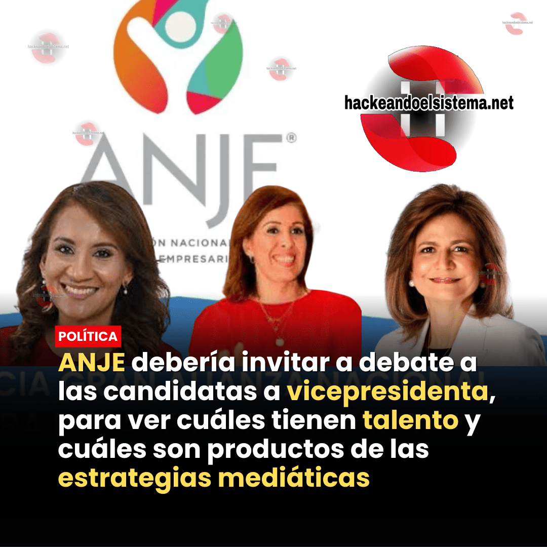 ANJE debería invitar a debate a las candidatas a vicepresidenta, para ver cuáles tienen talento y cuáles son productos de las estrategias mediáticas