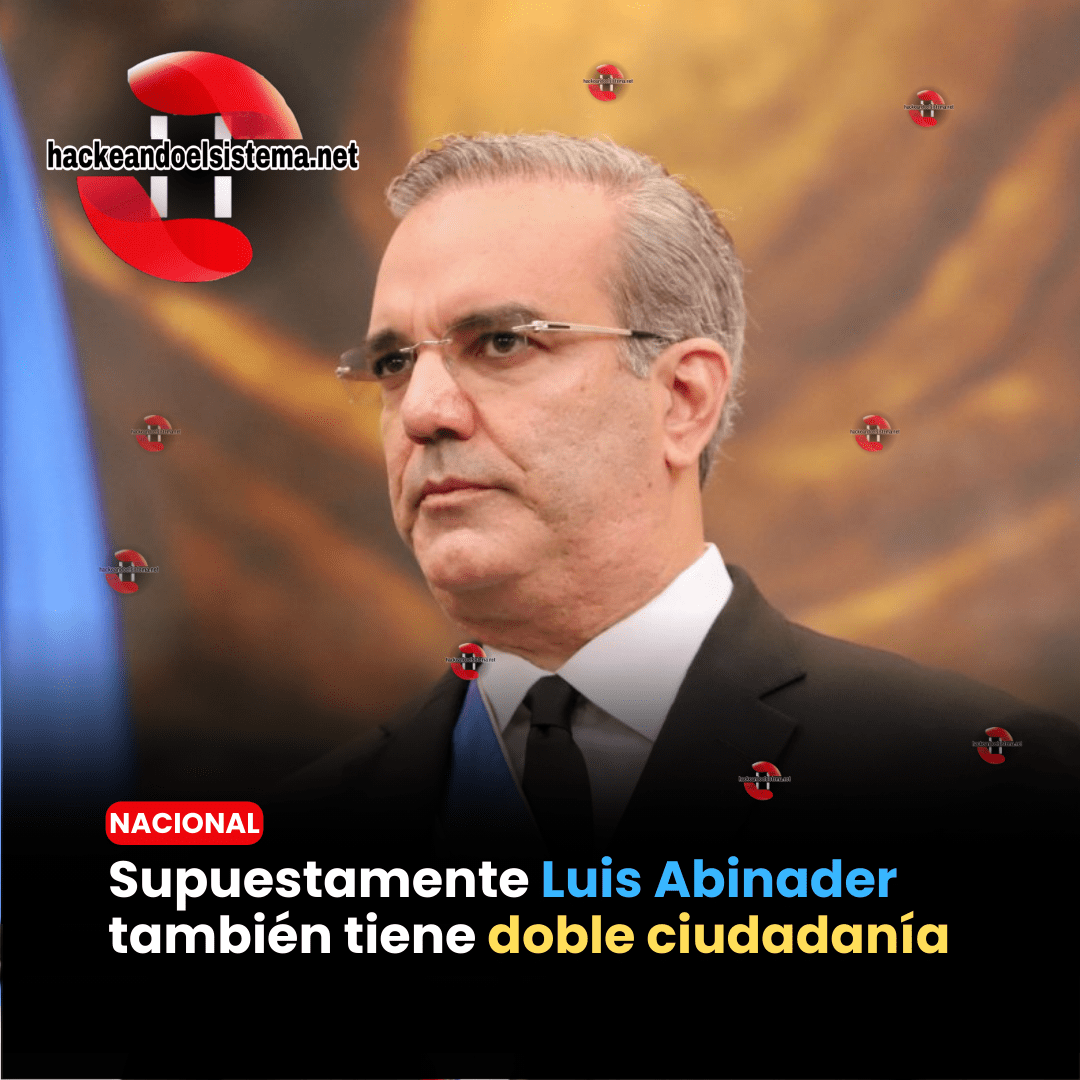 Supuestamente Luis Abinader también tiene doble ciudadanía