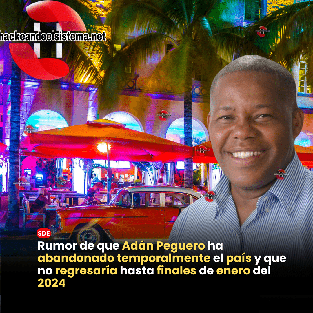 Rumor de que Adán Peguero ha abandonado temporalmente el país y que no regresaría hasta finales de enero del 2024