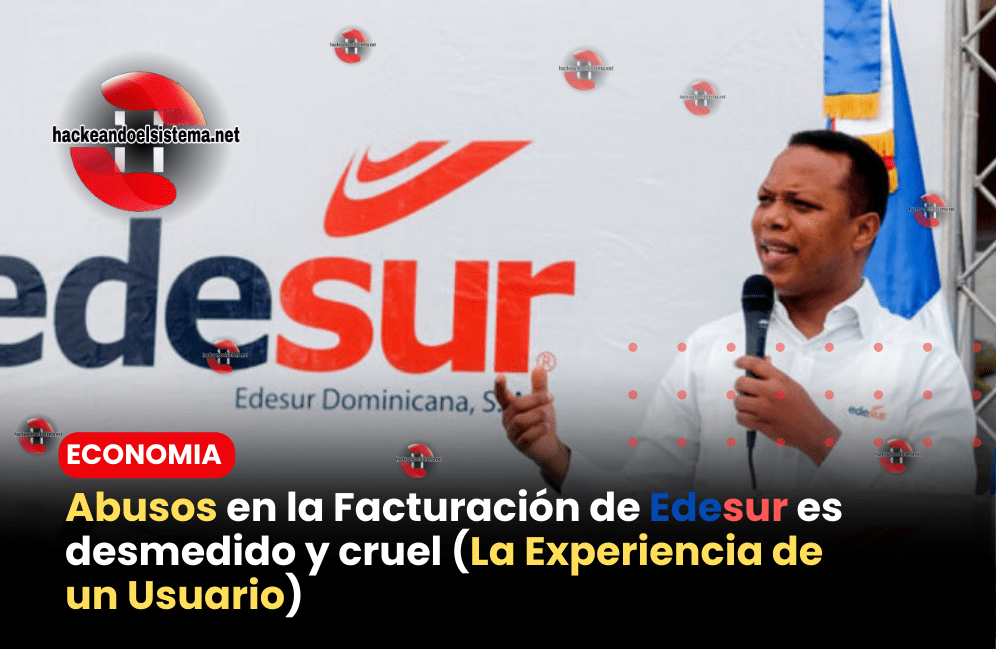 Abusos en la Facturación de Edesur es desmedido y cruel (La Experiencia de un Usuario)