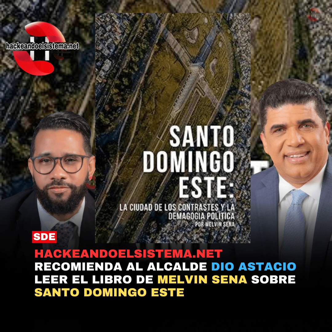 Hackeandoelsistema.net recomienda al alcalde Dio Astacio leer el libro de Melvin Sena sobre Santo Domingo Este
