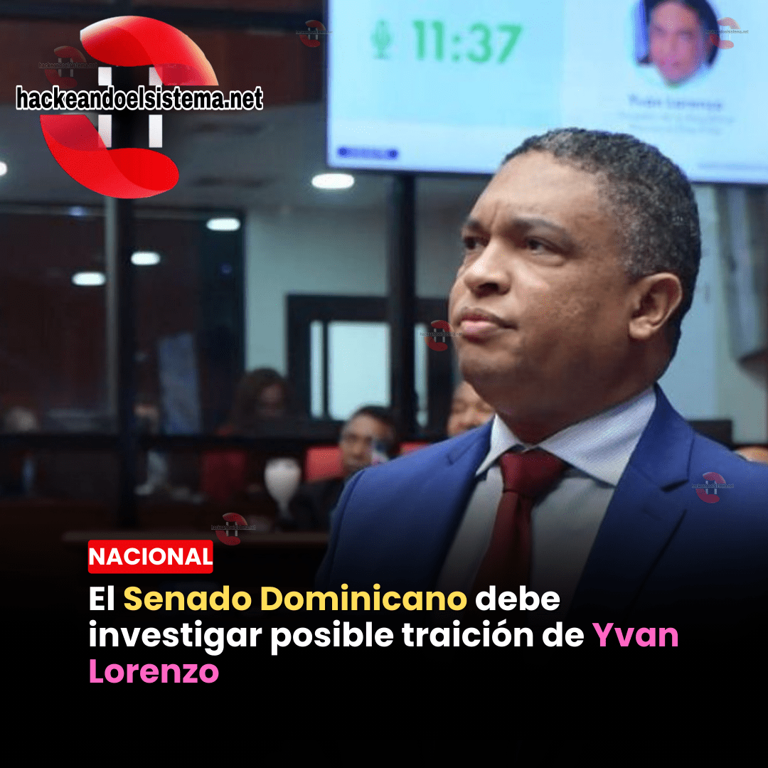 El Senado Dominicano debe investigar posible traición de Yvan Lorenzo