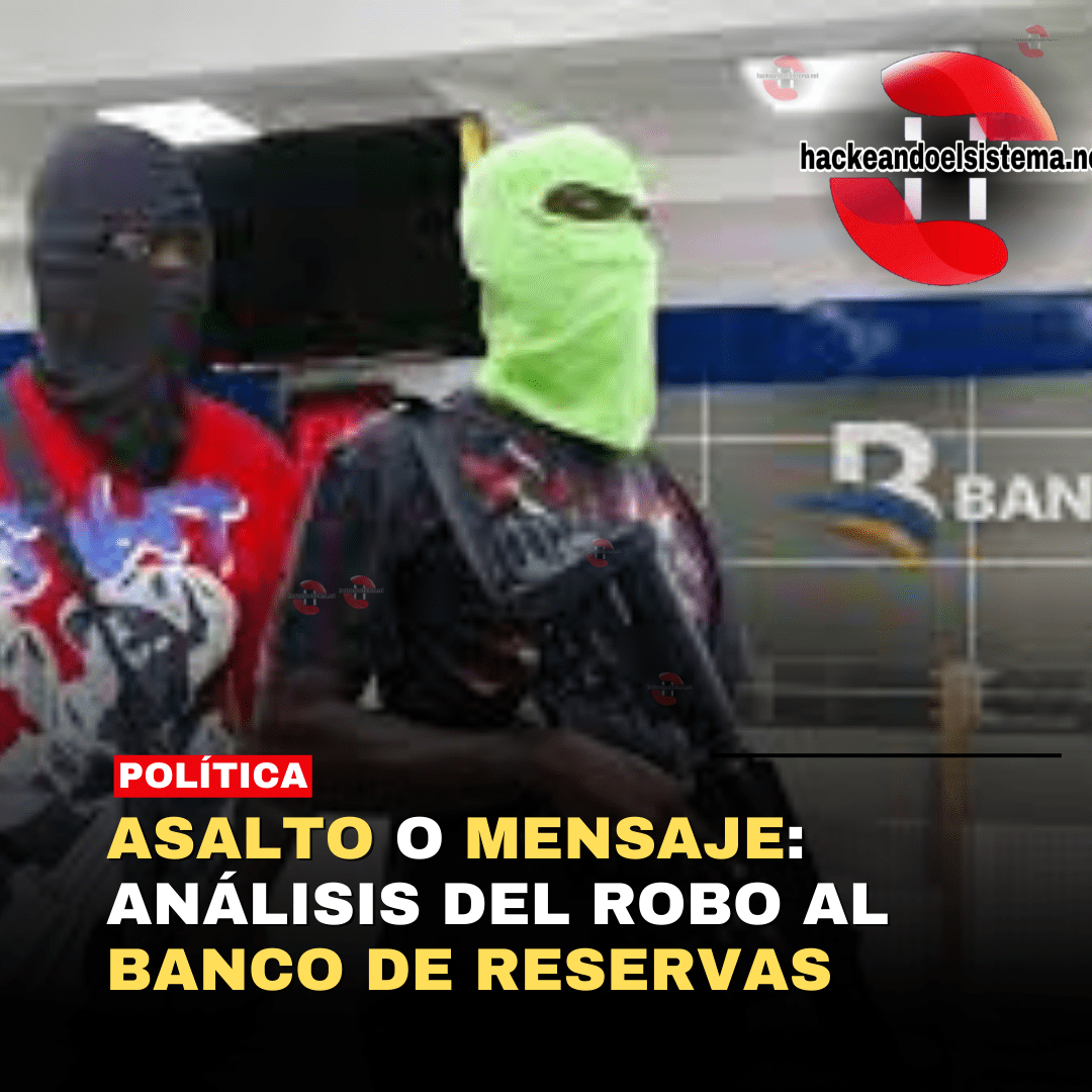 Asalto o Mensaje: Análisis del Robo al Banco de Reservas