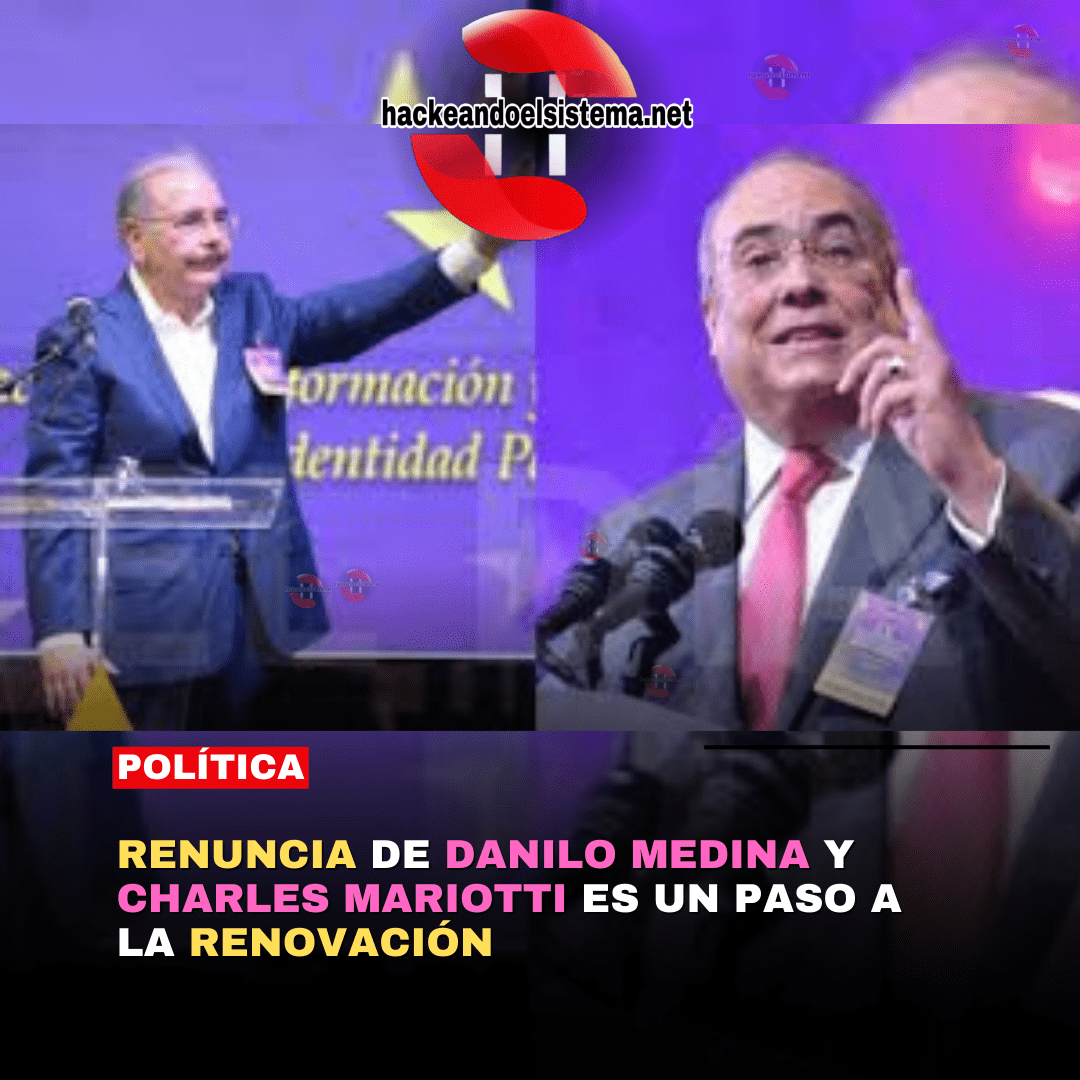Renuncia de Danilo Medina y Charles Mariotti es un paso a la Renovación