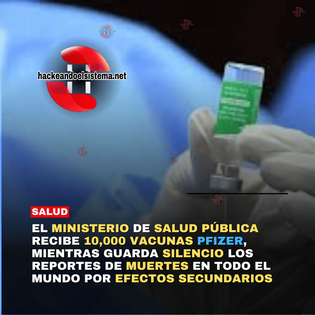 El Ministerio de Salud Pública Recibe 10,000 Vacunas Pfizer, mientras guarda silencio los Reportes de Muertes en Todo el Mundo por efectos secundarios