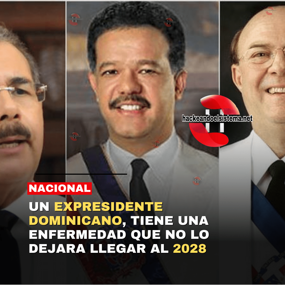 Un Expresidente Dominicano, tiene una Enfermedad que no lo dejara llegar al 2028