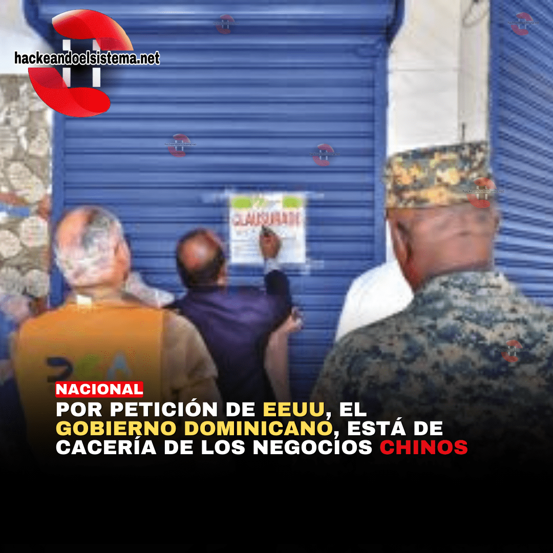 Por petición de EEUU, el gobierno dominicano, está de cacería de los negocios chinos