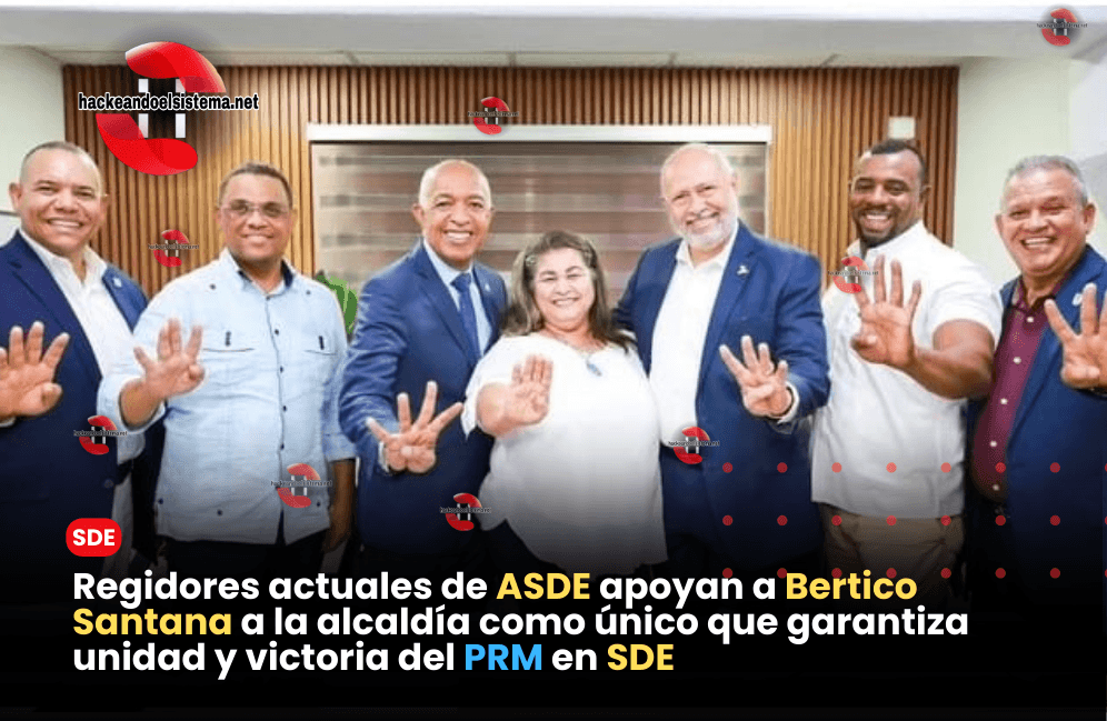 Regidores actuales de ASDE apoyan a Bertico Santana a la alcaldía como único que garantiza unidad y victoria del PRM en SDE